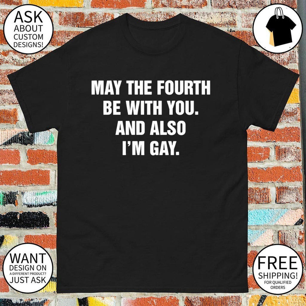 May the fourth be with you and also I’m gay shirt