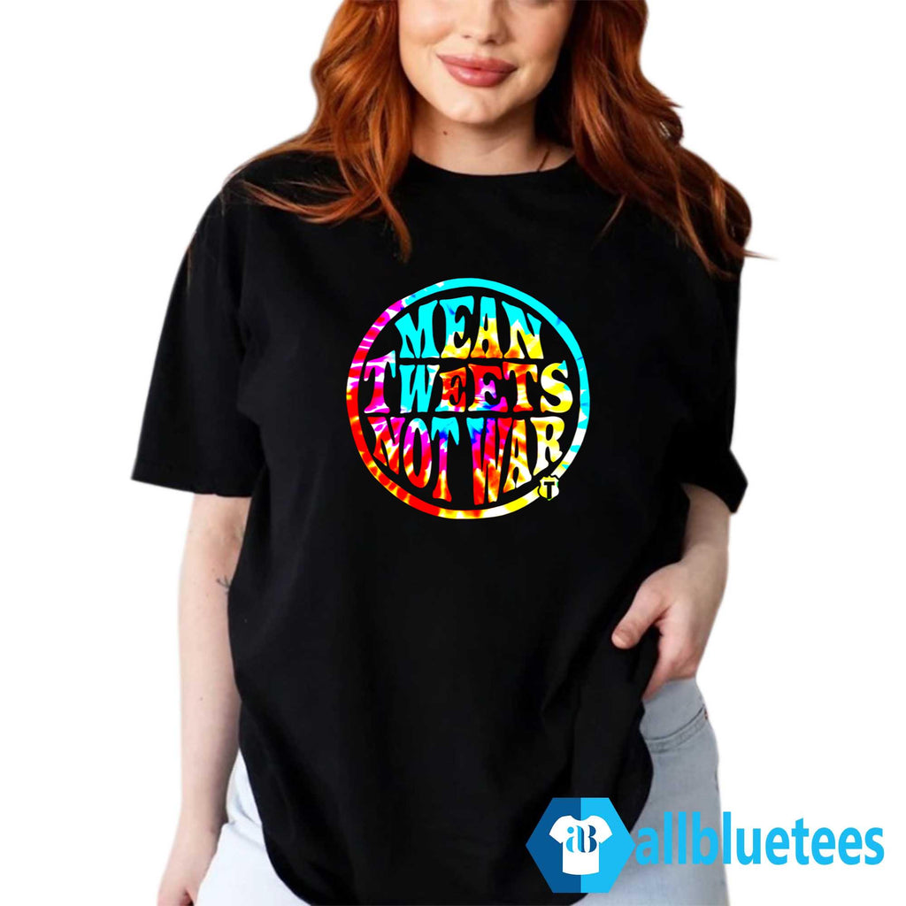 Mean Tweets Not War Shirt
