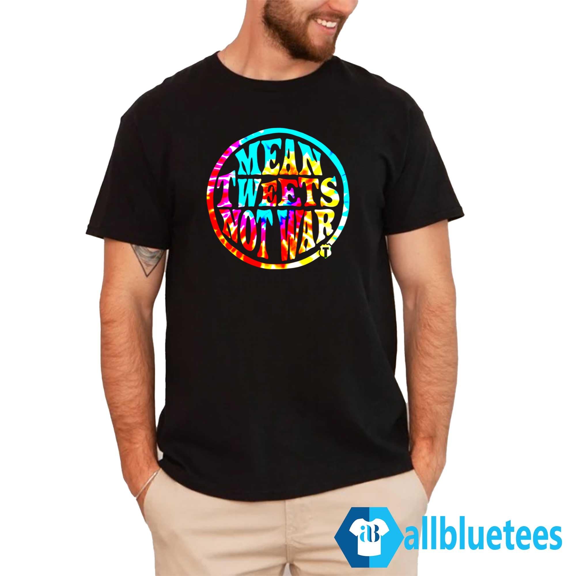 Mean Tweets Not War Shirt