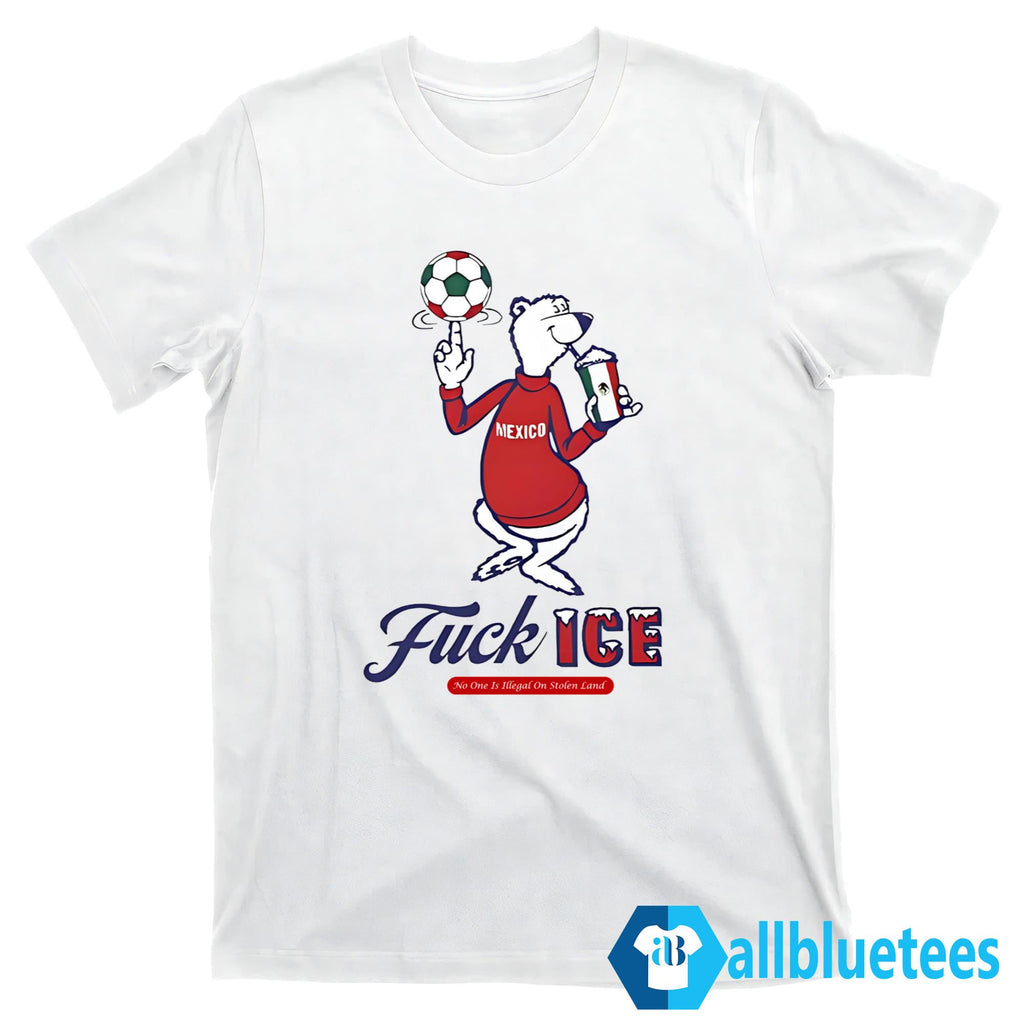 Mexico Fuck ICE No One Is Illegal On Stolen Land Shirt