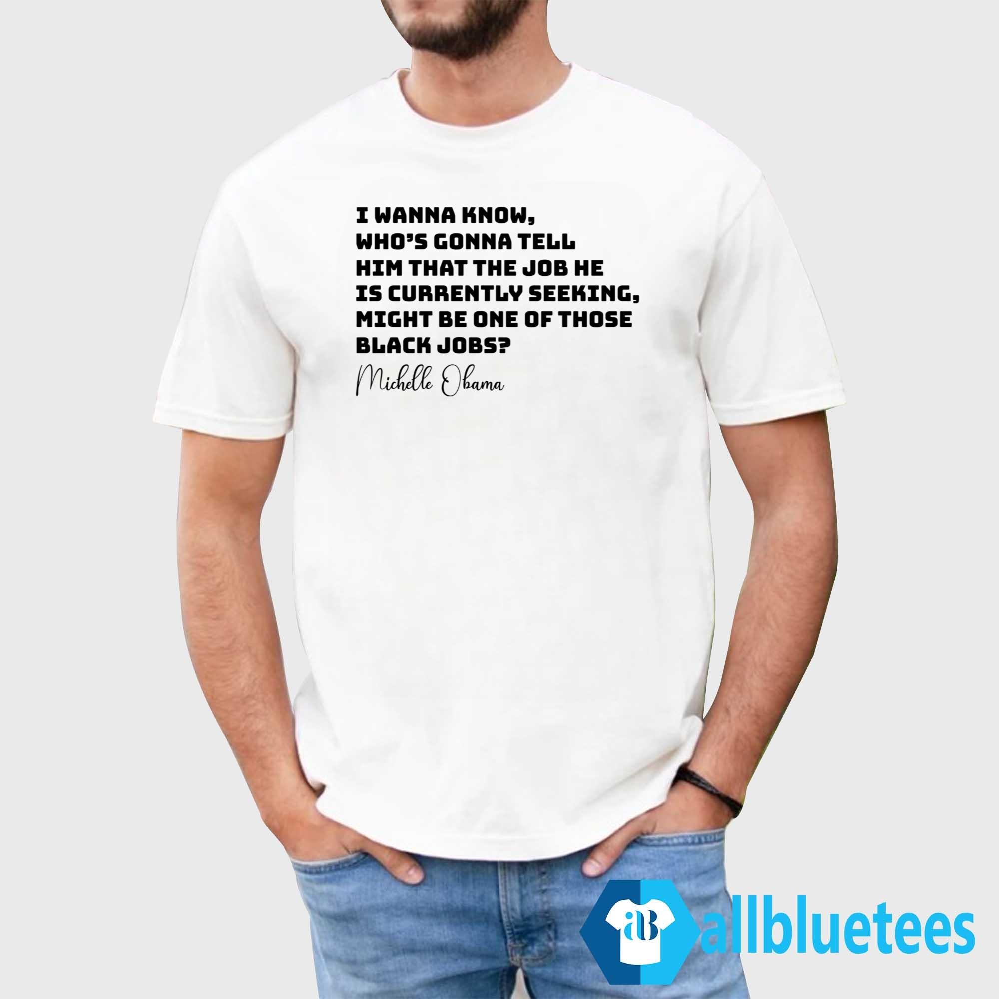 Michelle Obama I Wanna Know Who’s Gonna Tell Him That The Job Shirt