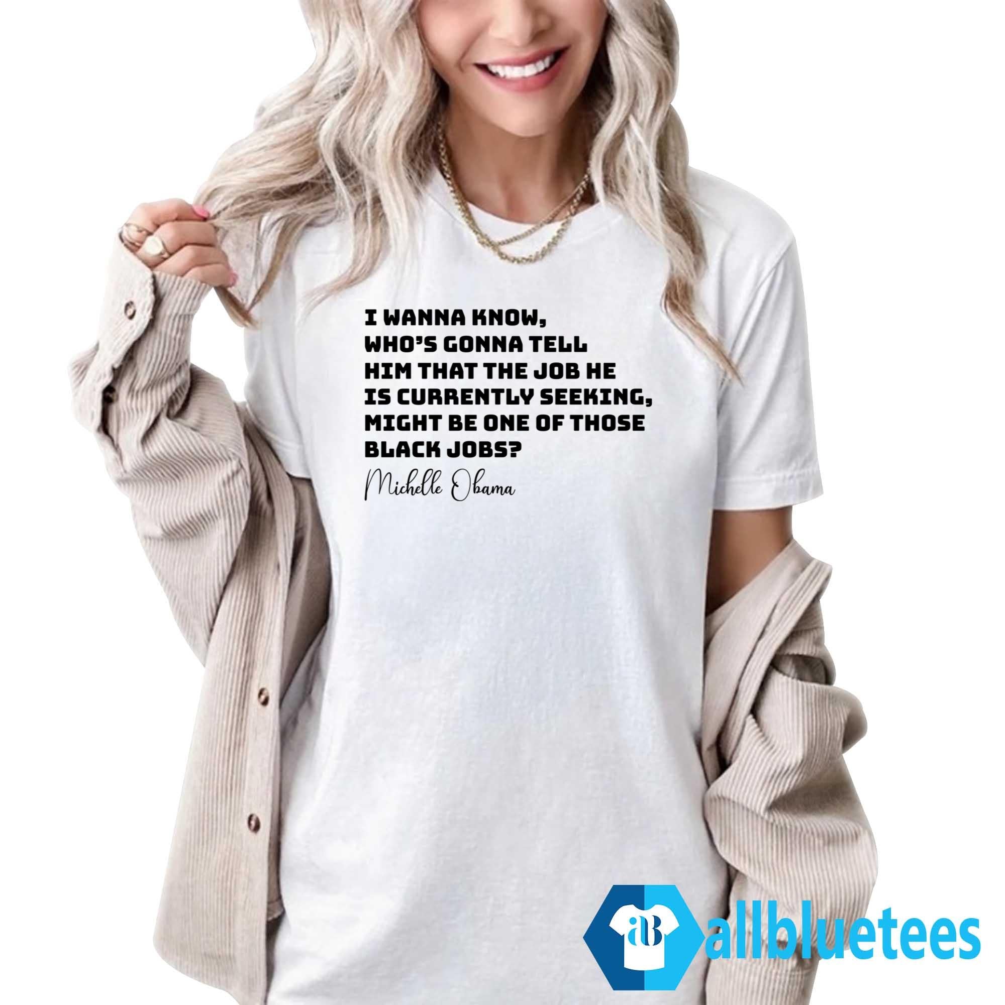 Michelle Obama I Wanna Know Who’s Gonna Tell Him That The Job Shirt