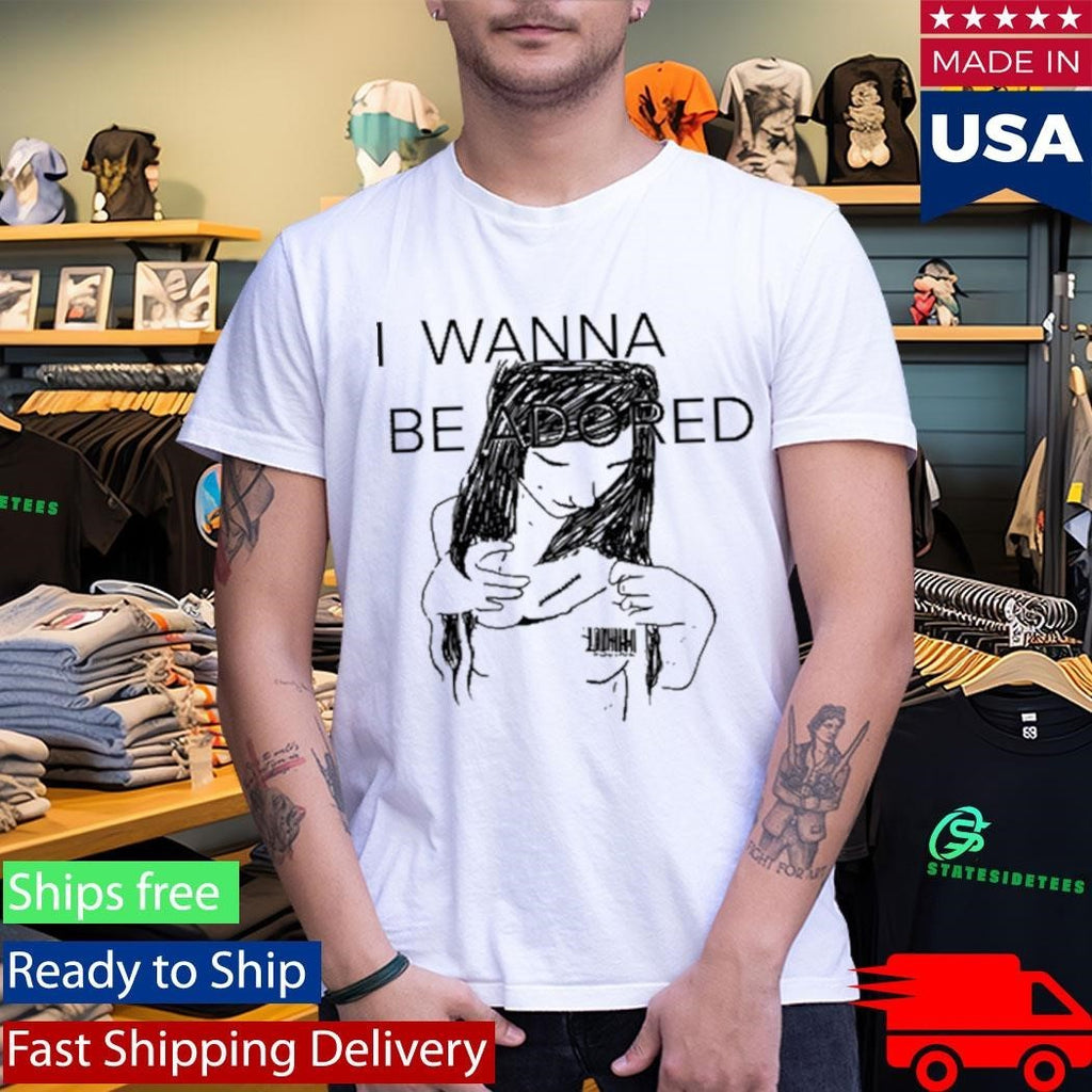 Mickal500 I Wanna Be Adored Shirt