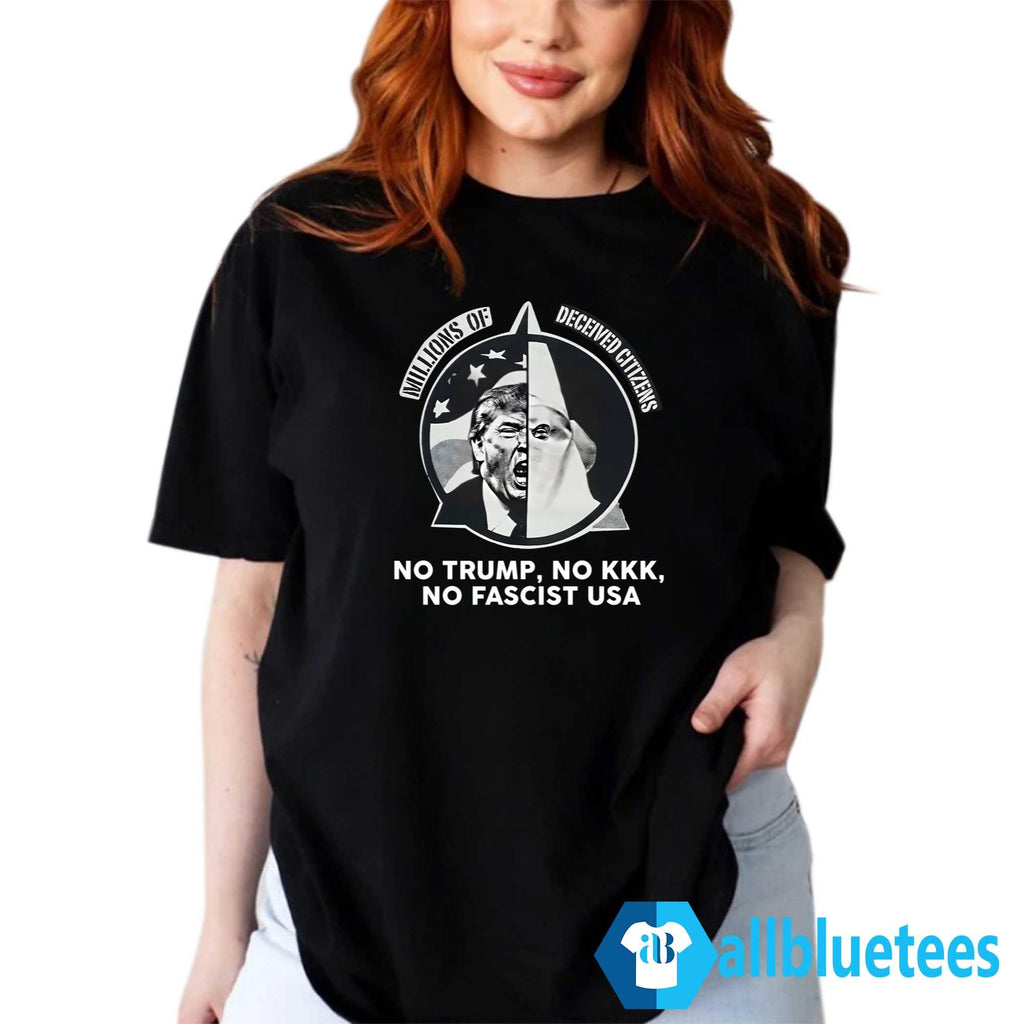 Millions Of Deceived Citizens No Trump No KKK No Fascist Shirt