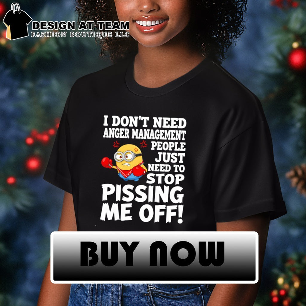 Minion I don’t need anger management people just need to stop pissing me off shirt