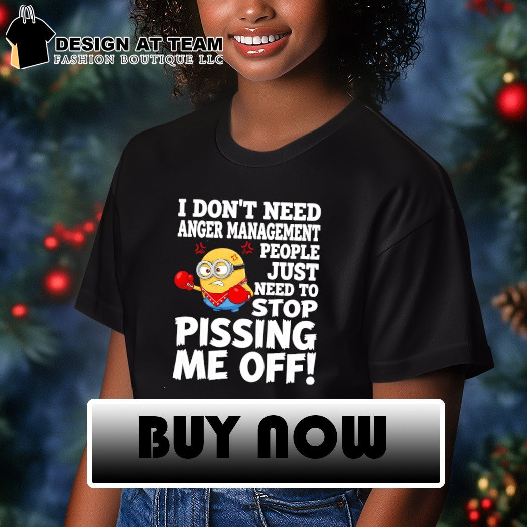 Minion I don’t need anger management people just need to stop pissing me off shirt