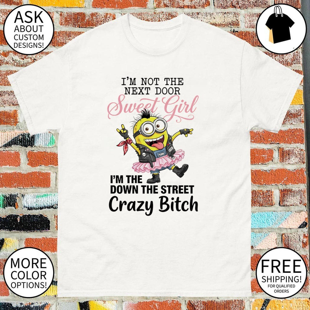 Minion I’m not the next door sweet girl punk rebel I’m the down the street crazy bitch shirt