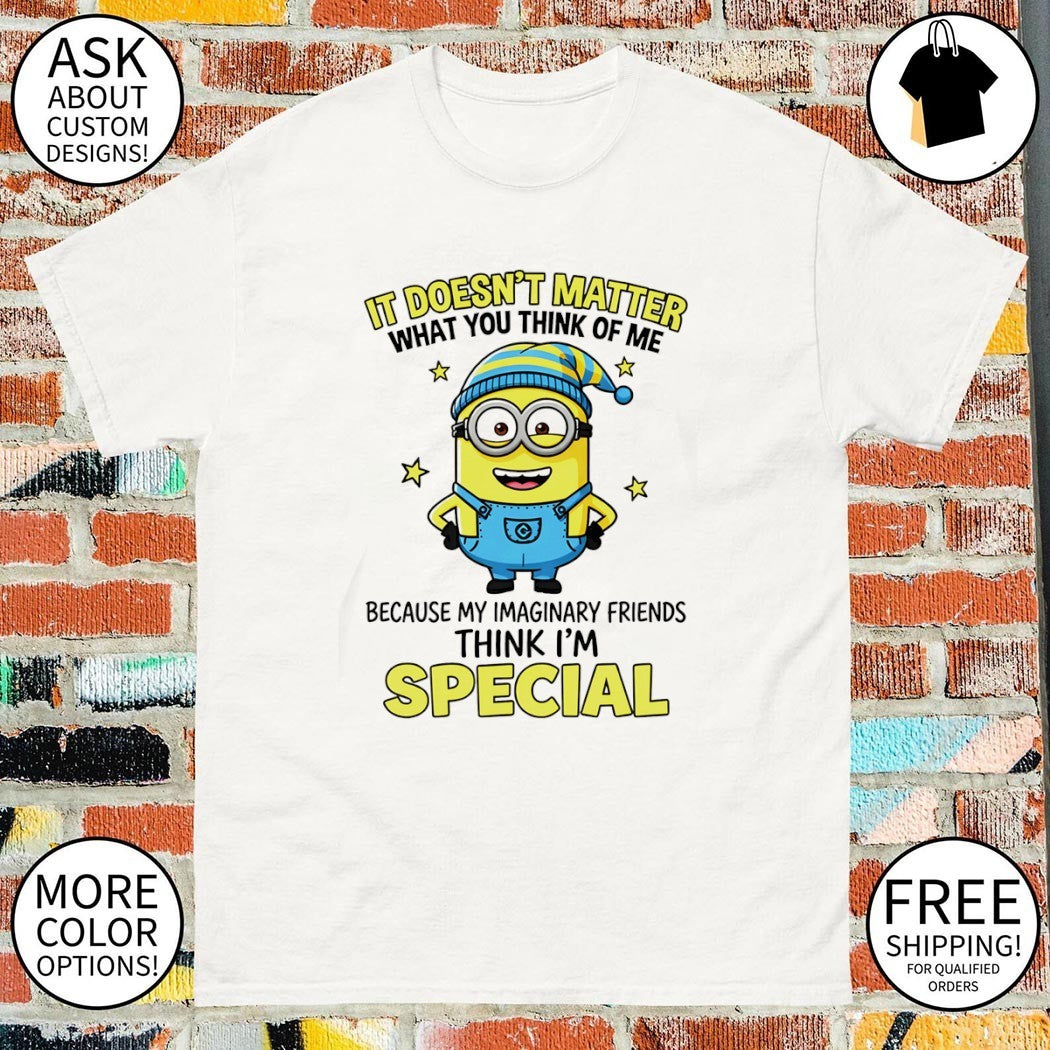 Minion it doesn’t what you think of me matter because my imaginary friends special shirt