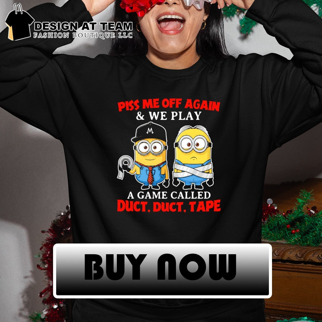 Minion piss me off again and we play a game called duct duct tape shirt