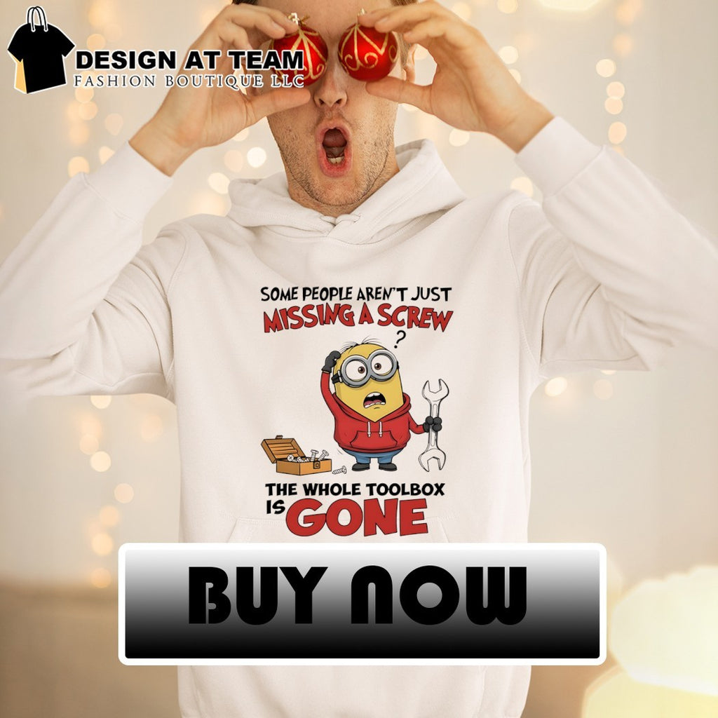 Minion some people aren’t just missing a screw the whole toolbox is gone shirt