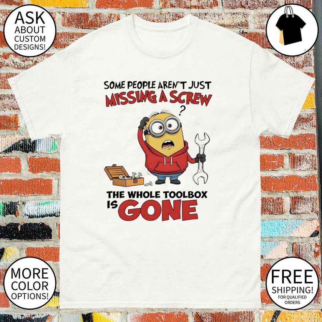 Minion some people aren’t just missing a screw the whole toolbox is gone shirt