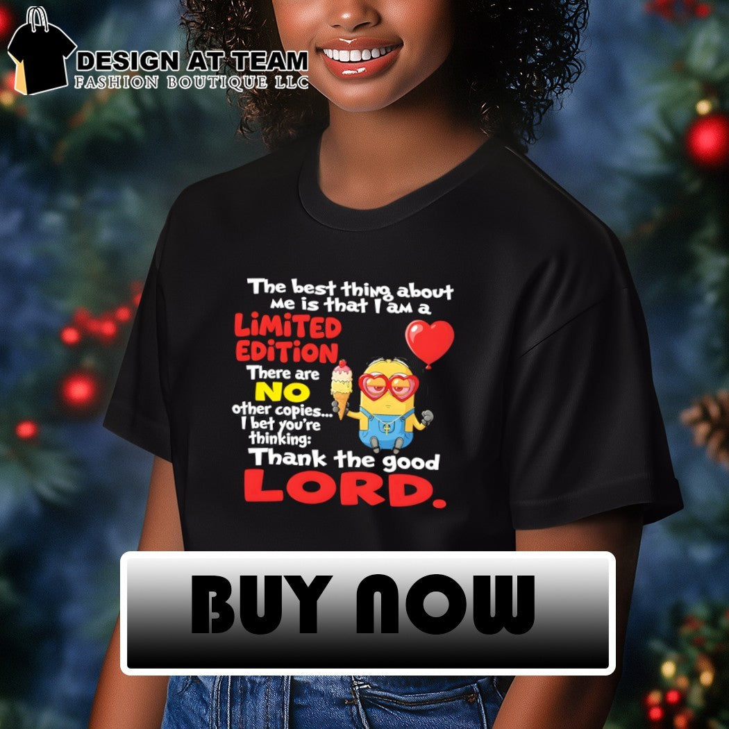 Minion the best thing about me is that I am a limited edition there are no other copies shirt