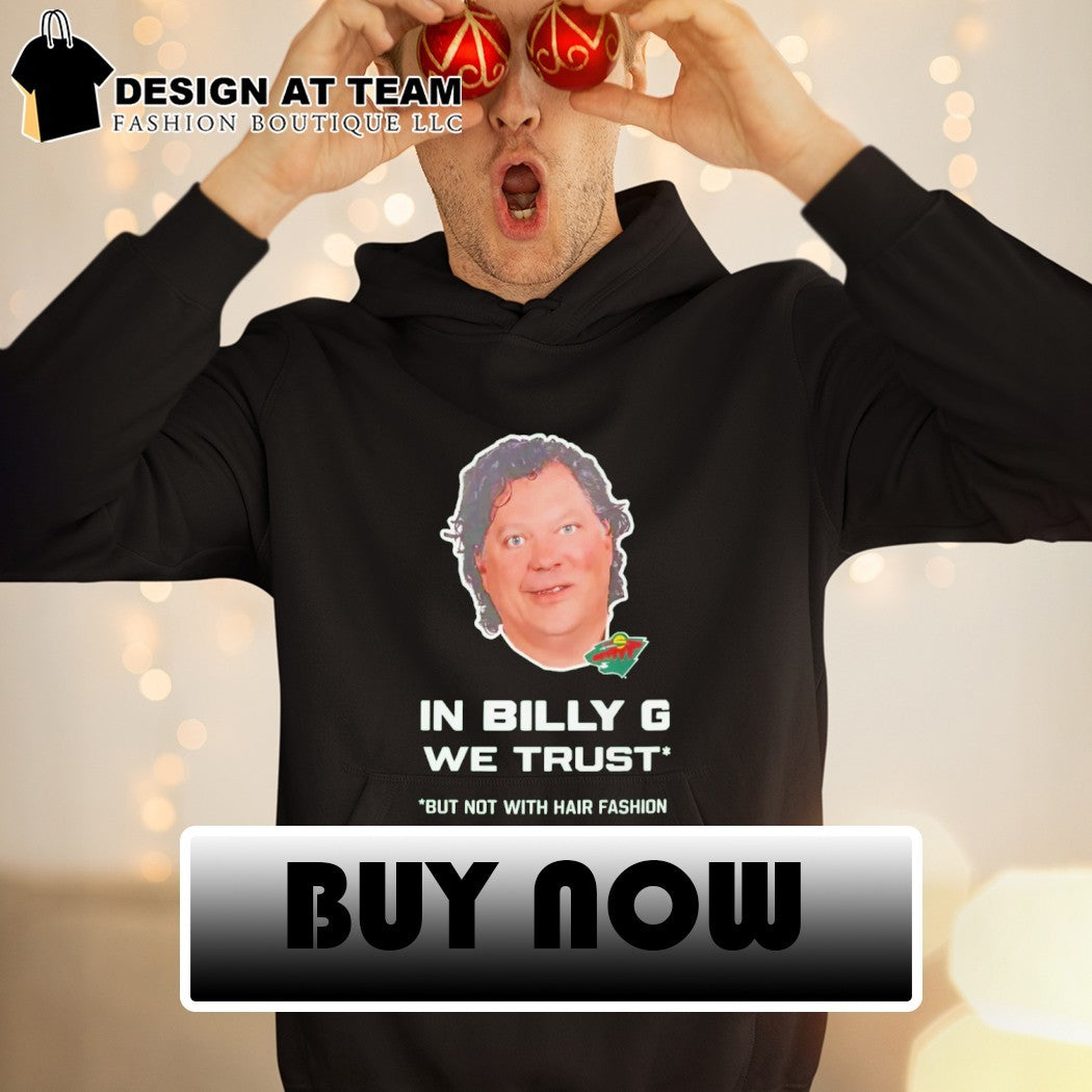 Minnesota Wild In Billy G we trust but not with hair fashion shirt