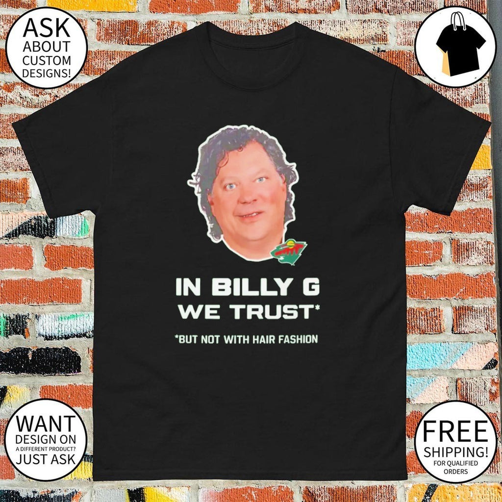 Minnesota Wild In Billy G we trust but not with hair fashion shirt