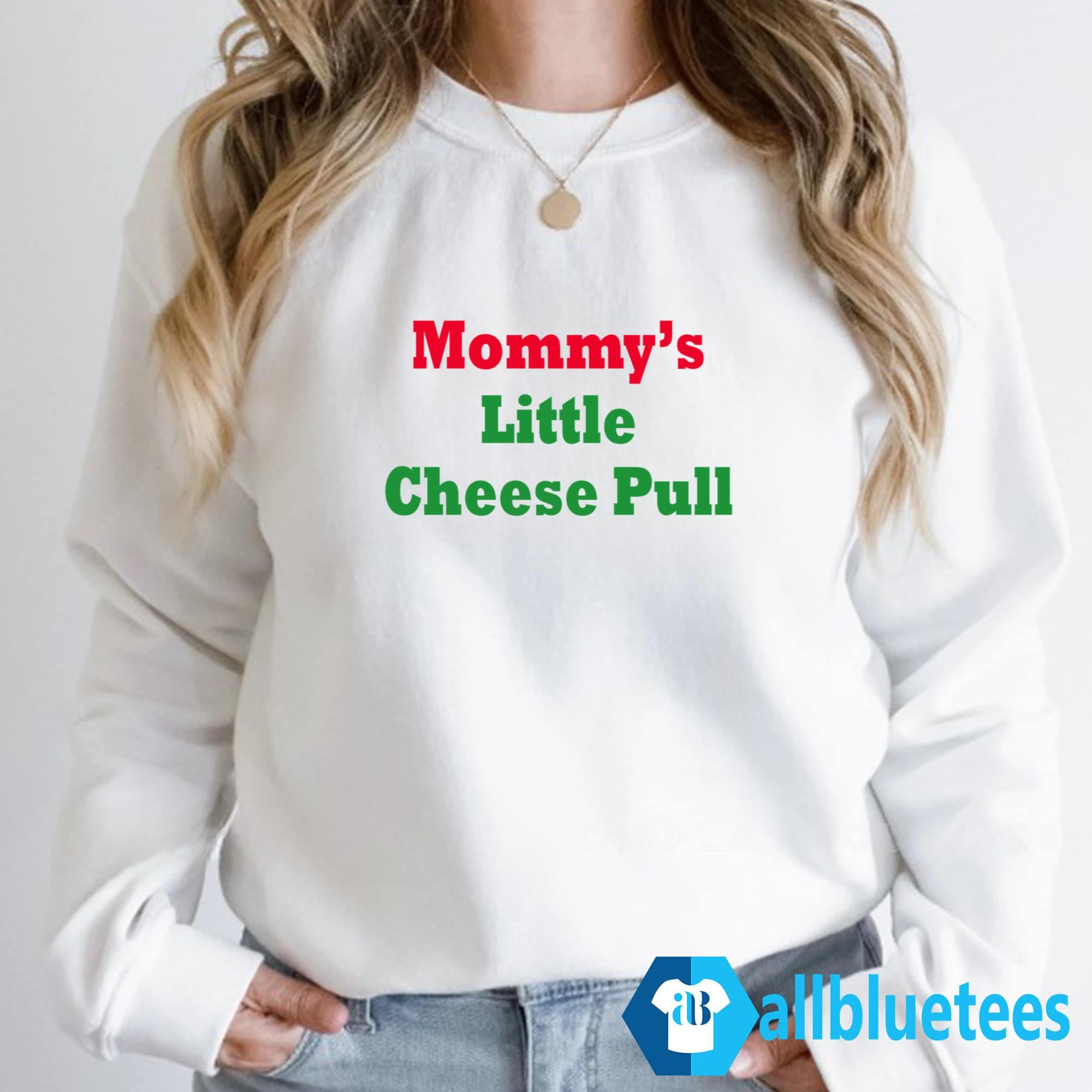 Mommy’s Little Cheese Pull Shirt