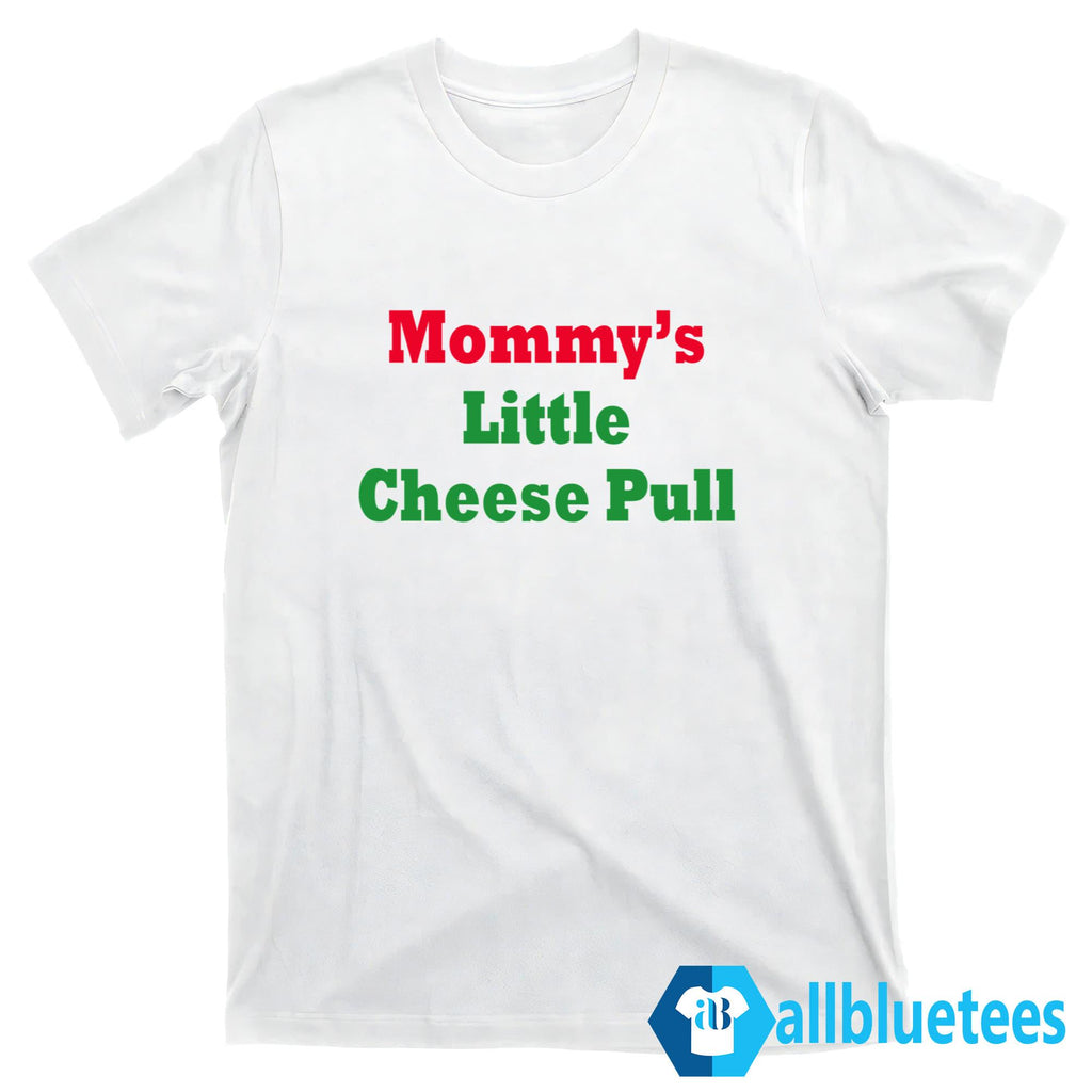 Mommy’s Little Cheese Pull Shirt