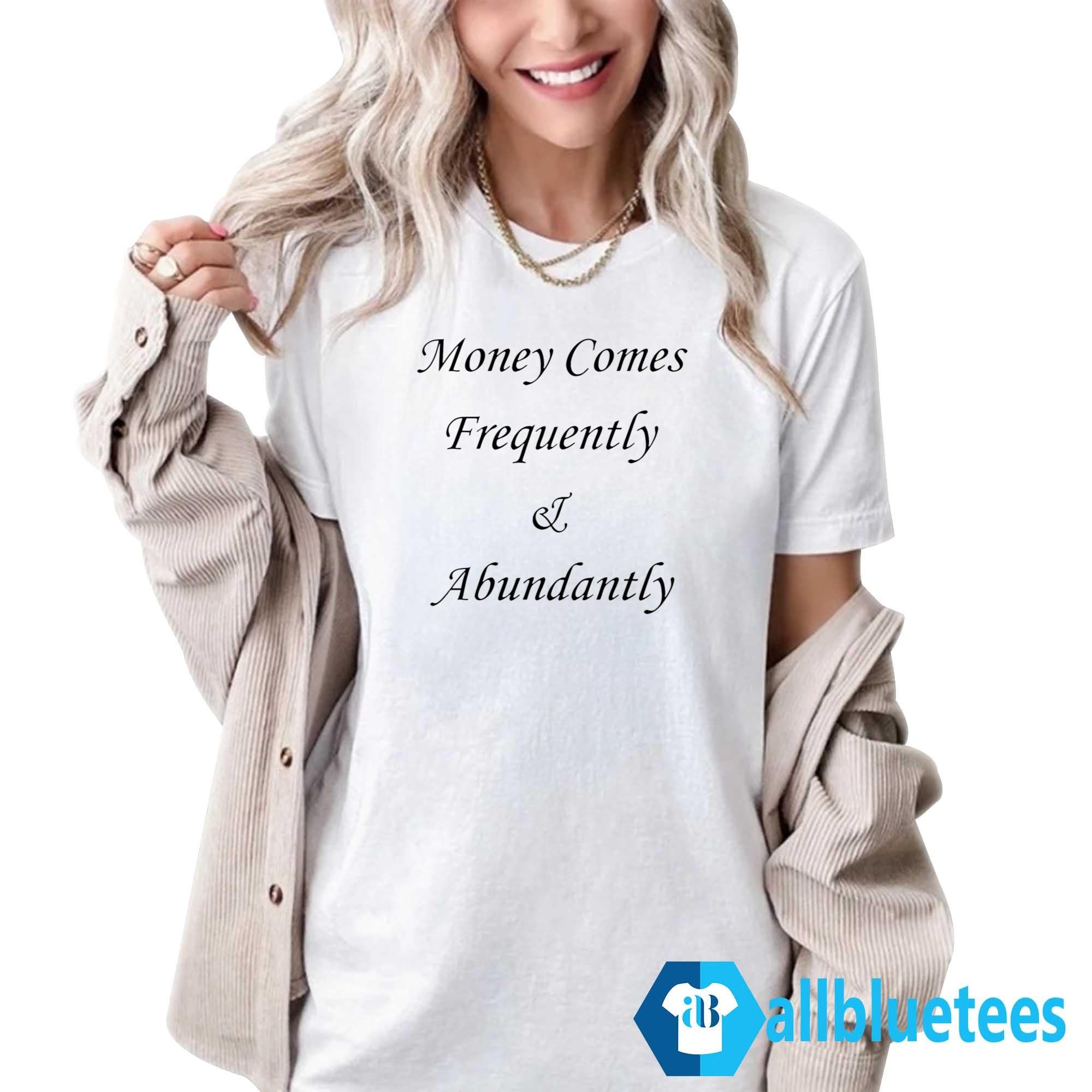 Money Comes Frequently & Abundantly Shirt
