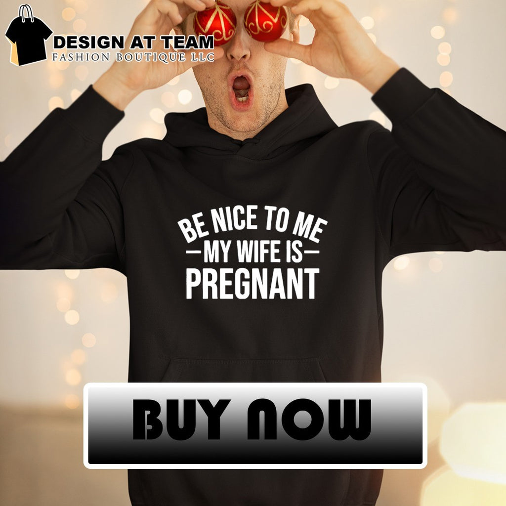 Montez ford be nice to me my wife is pregnant shirt