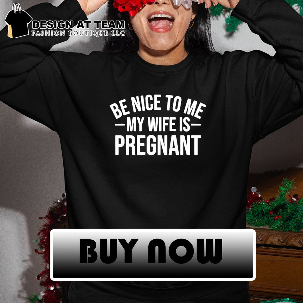 Montez ford be nice to me my wife is pregnant shirt