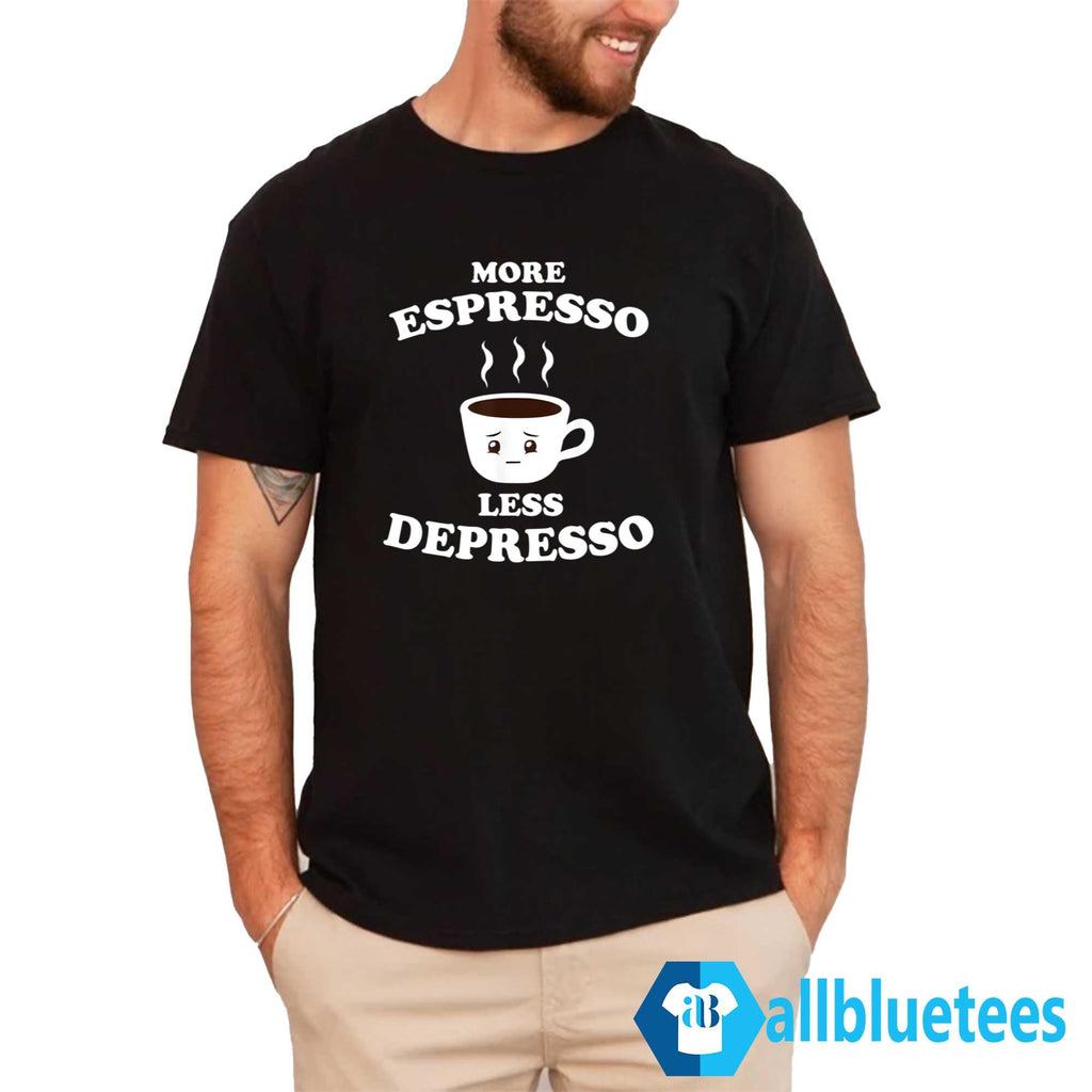 More Espresso Less Depresso Shirt