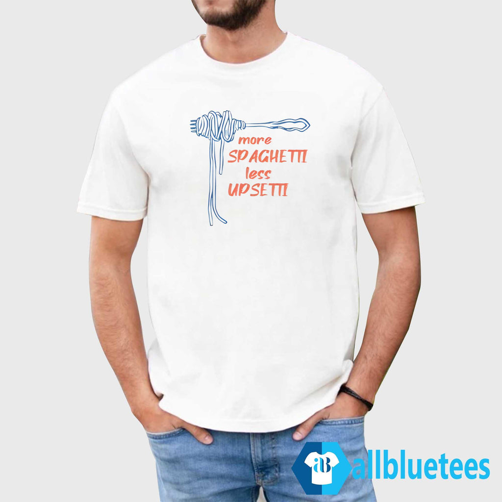 More Spaghetti Less Upsetti Shirt
