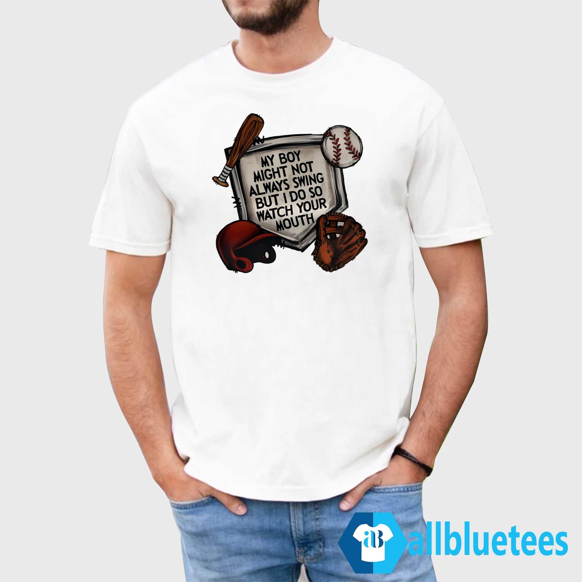 My Boy Might Not Always Swing But I Do So Watch Your Mouth Shirt