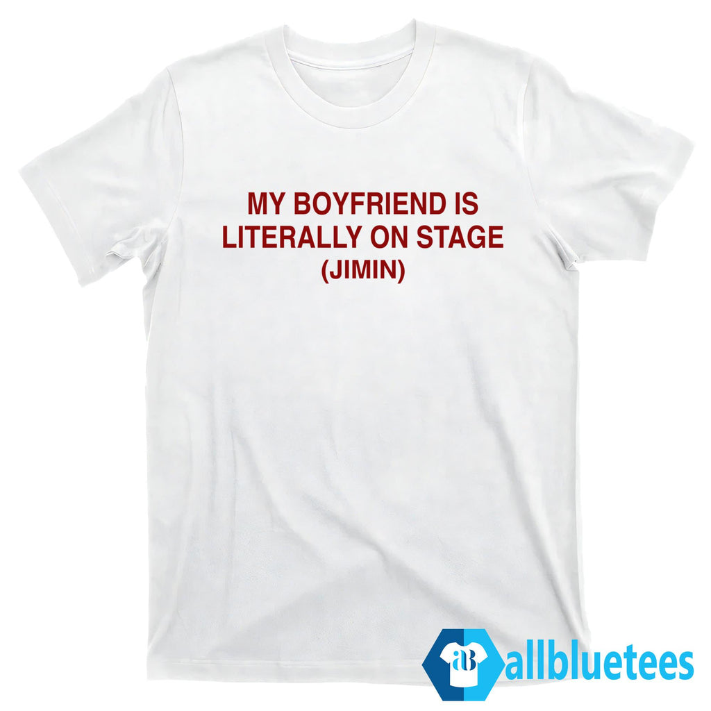 My Boyfriend Is Literally On Stage Jimin Shirt