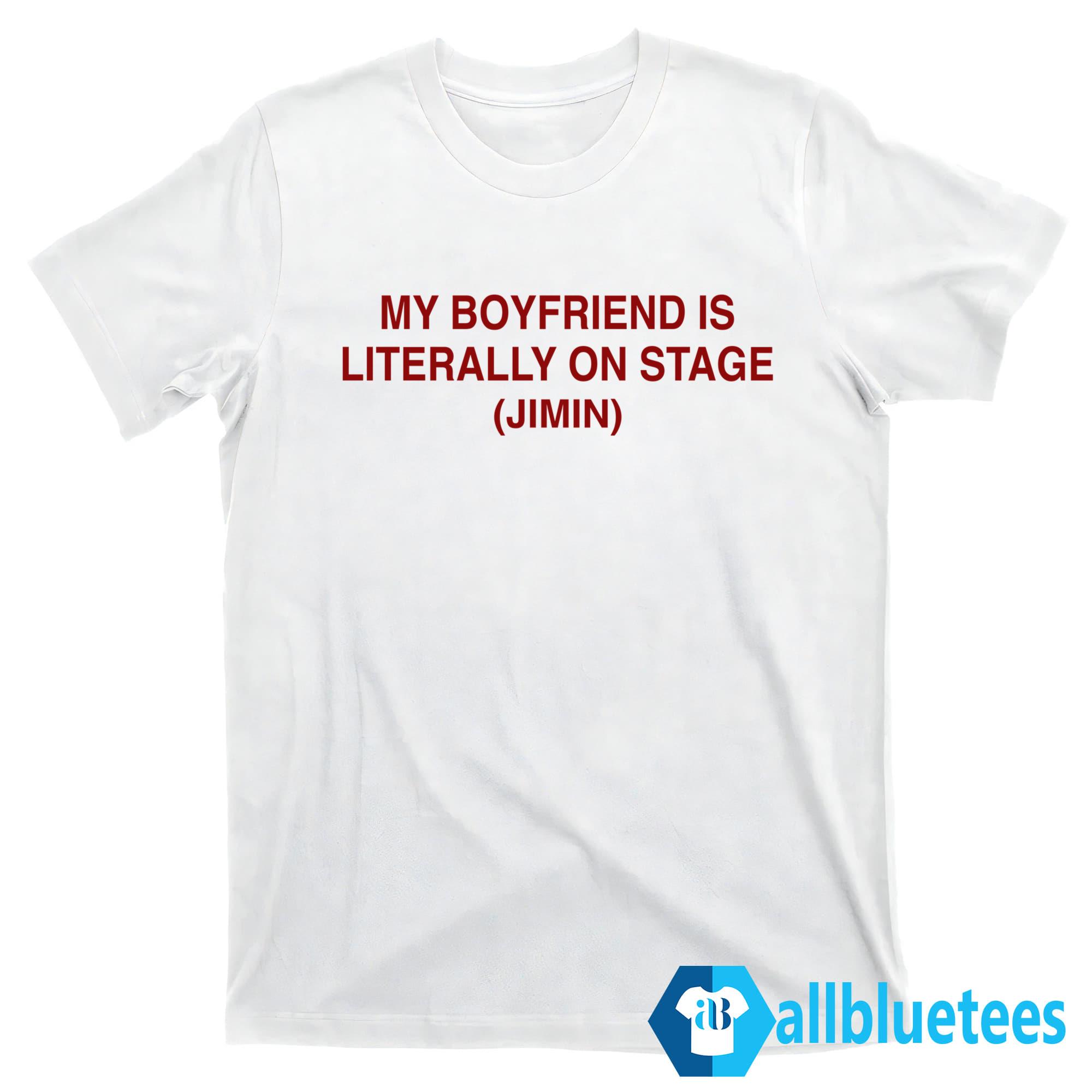 My Boyfriend Is Literally On Stage Jimin Shirt