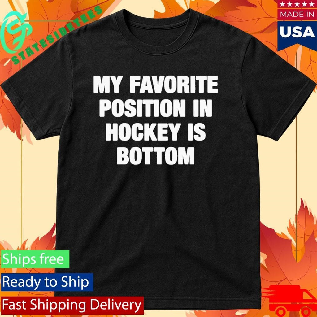 My Favorite Position In Hockey Is Bottom Shirt