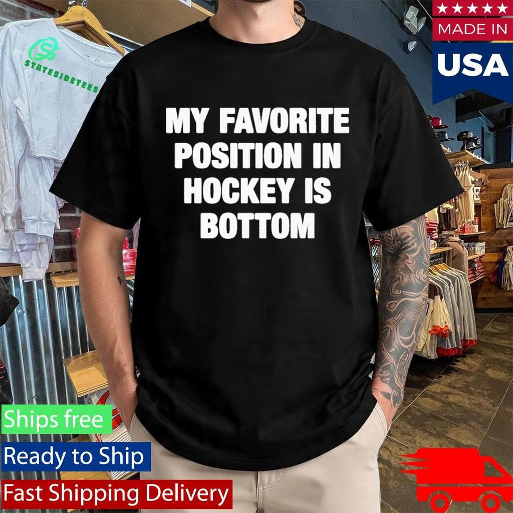 My Favorite Position In Hockey Is Bottom Shirt