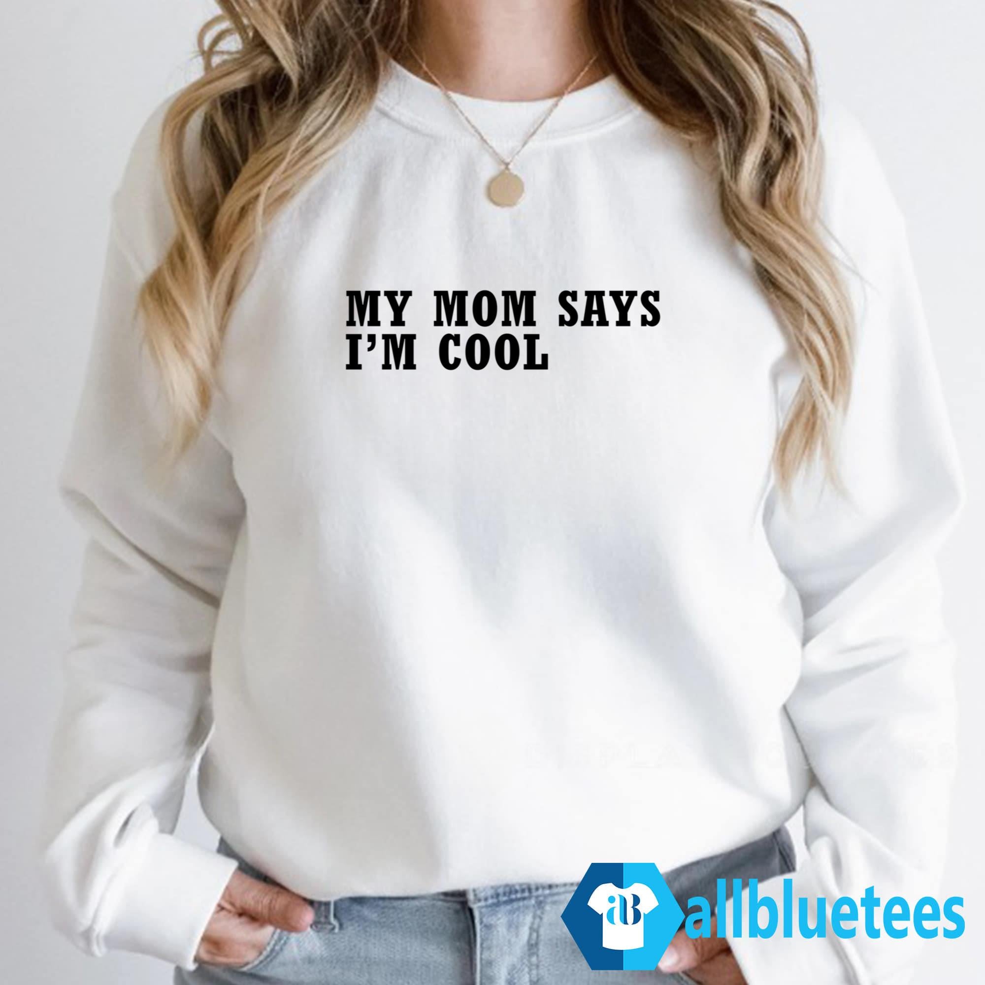 My Mom Says I’m Cool Shirt
