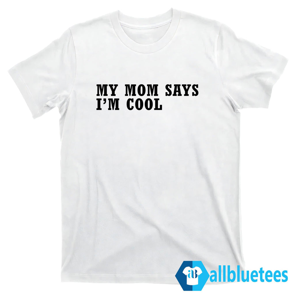 My Mom Says I’m Cool Shirt