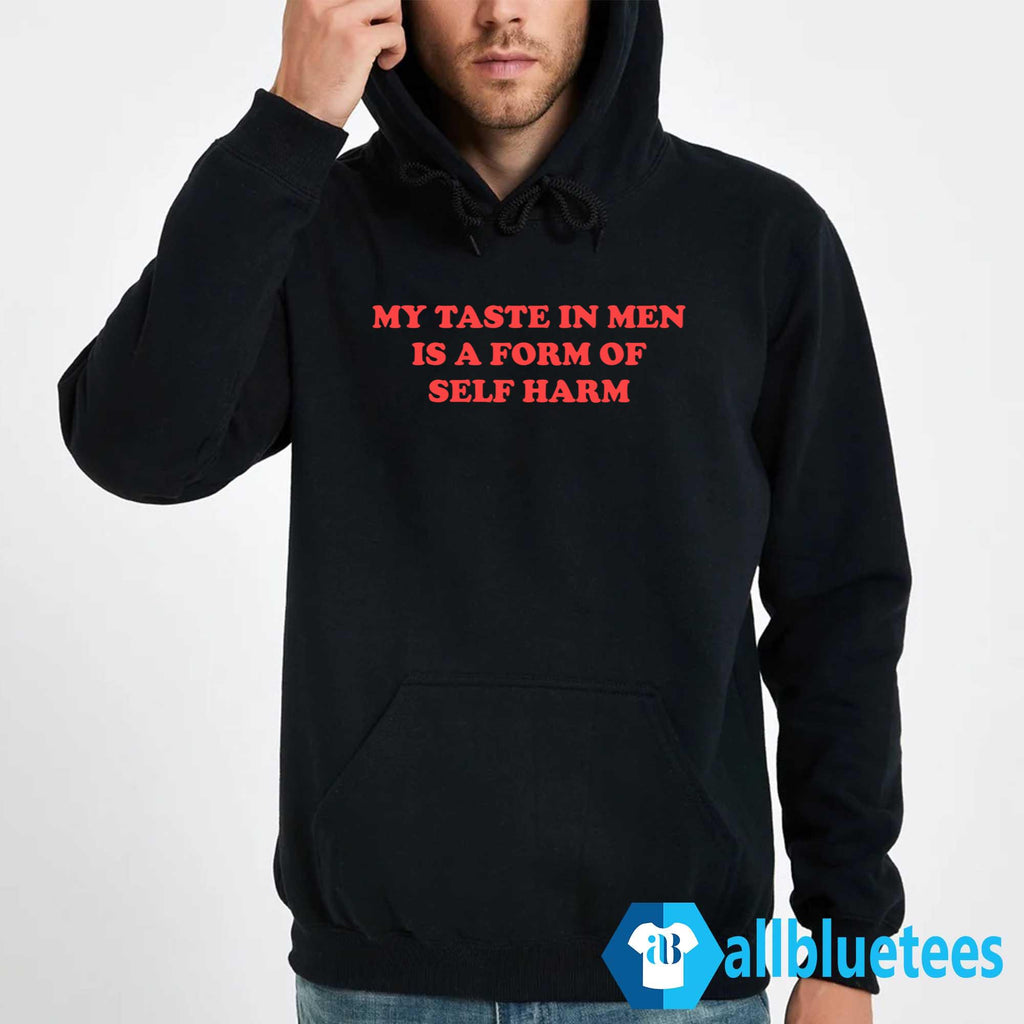 My Taste In Men Is A Form Of Self Harm Shirt