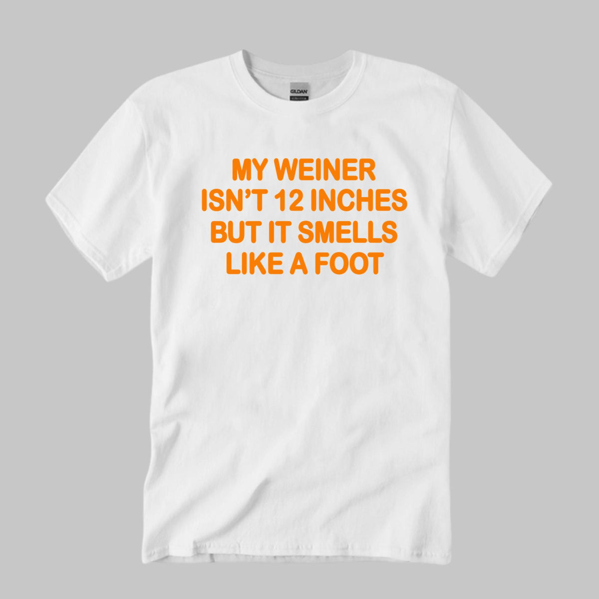 My Weiner Isn’t 12 Inches But It Smells Like A Foot Shirt