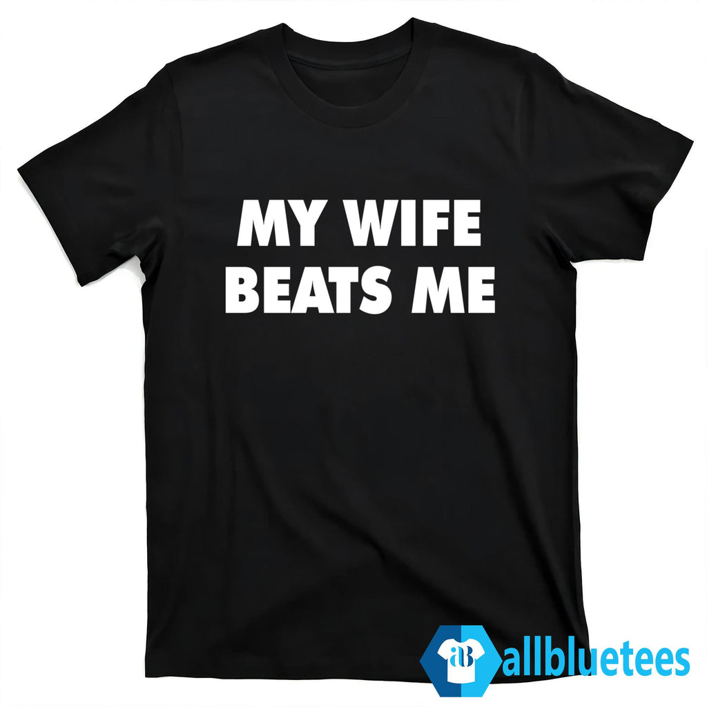 My Wife Beats Me Shirt