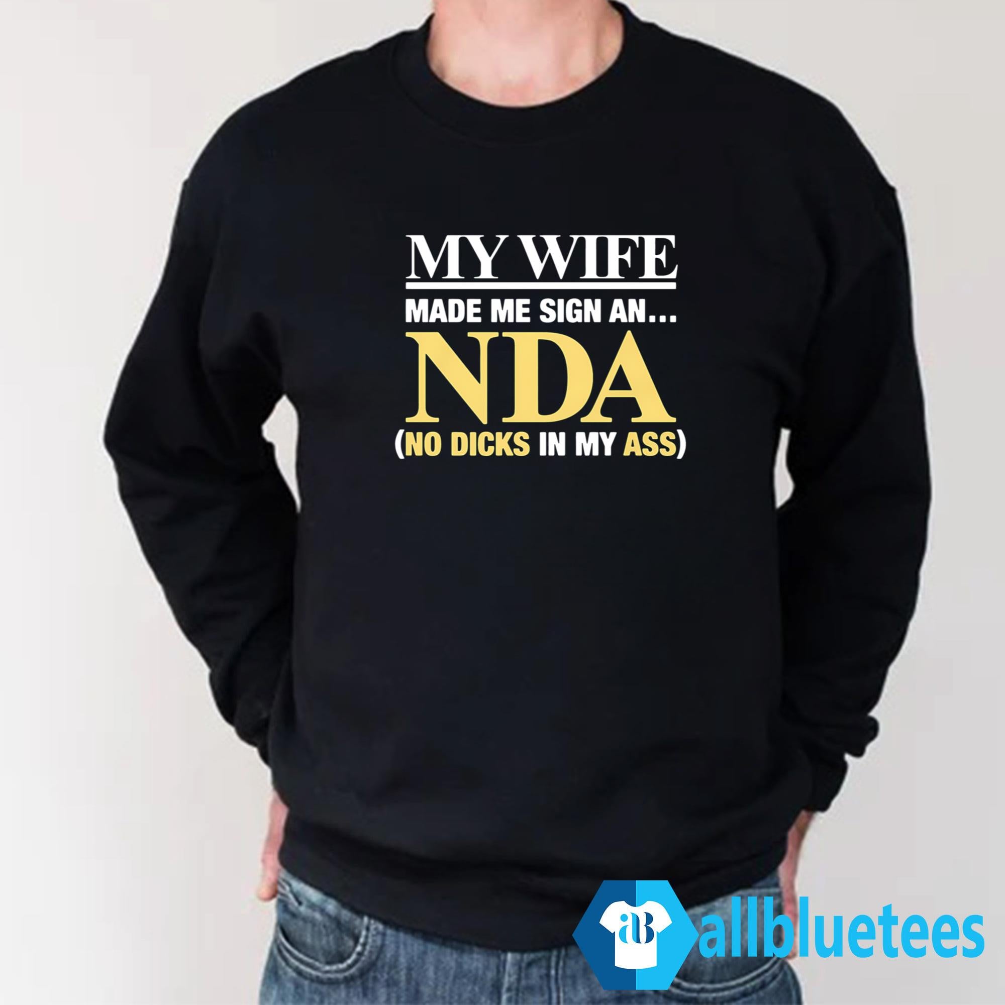 My Wife Made Me Sign An NDA No Dicks In My Ass Shirt