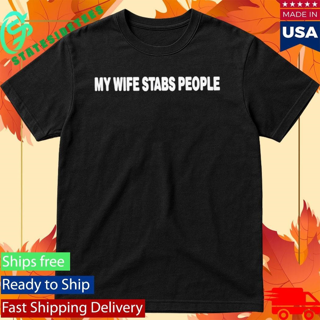 My Wife Stabs People Shirt