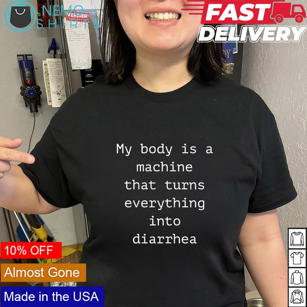 My body is a machine that turns everything into diarrhea text shirt