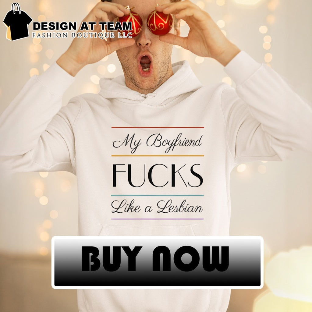 My boyfriend fucks like a Lesbian shirt