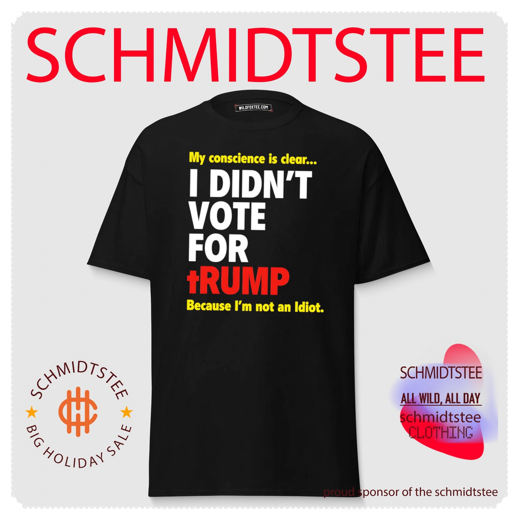 My conscience is clear I Didn’t Vote For Trump because I’m not an Idiot shirt