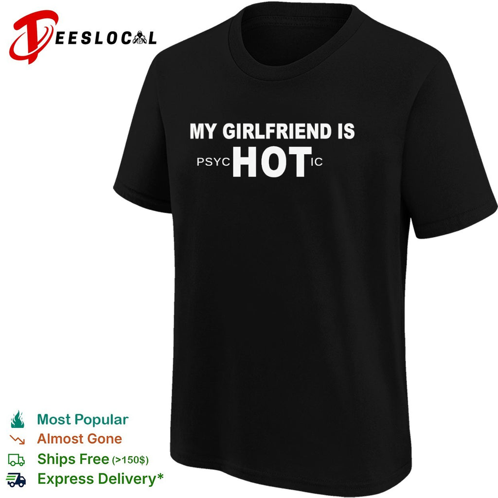 My girlfriend is psychotic hot shirt