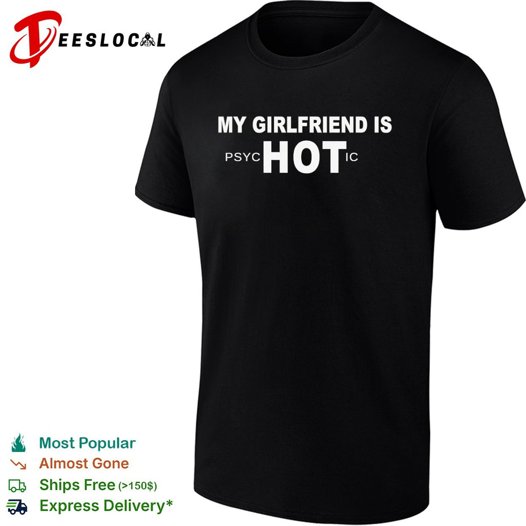 My girlfriend is psychotic hot shirt