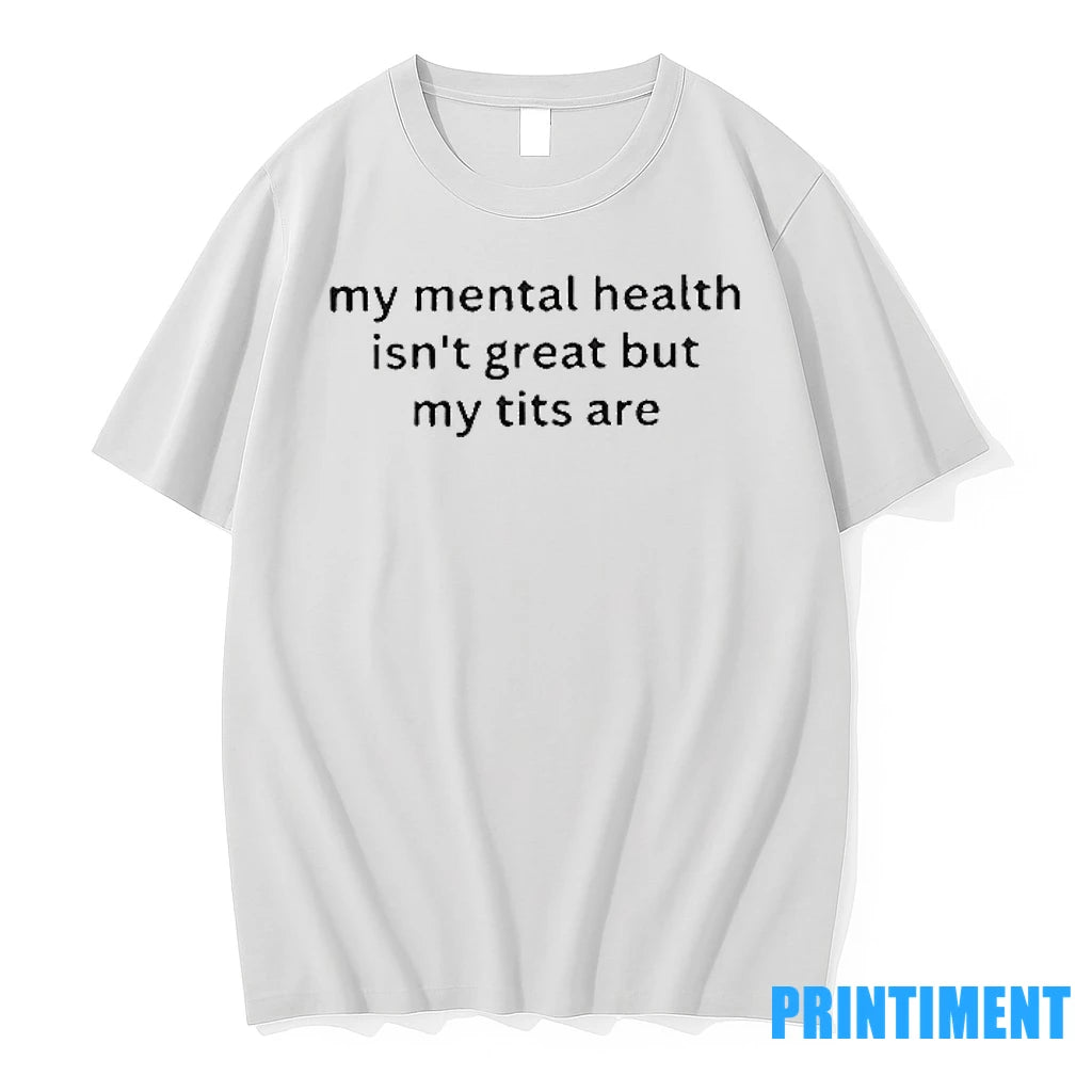 My Mental Health Isnt Great But My Titts Are Tshirts Sweater