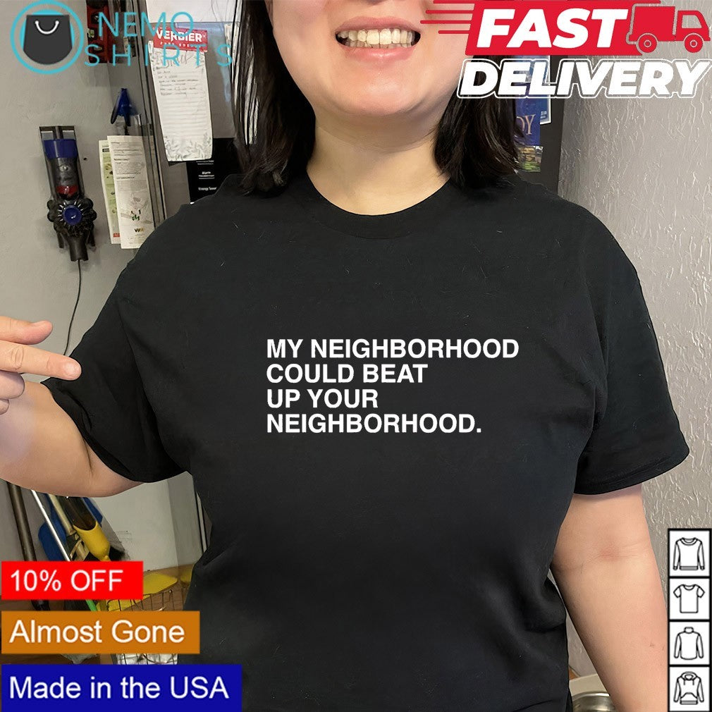 My neighborhood can beat up your neighborhood shirt