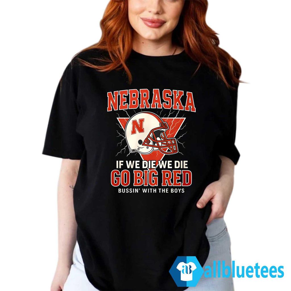 Nebraska If We Die We Die Go Big Red Shirt