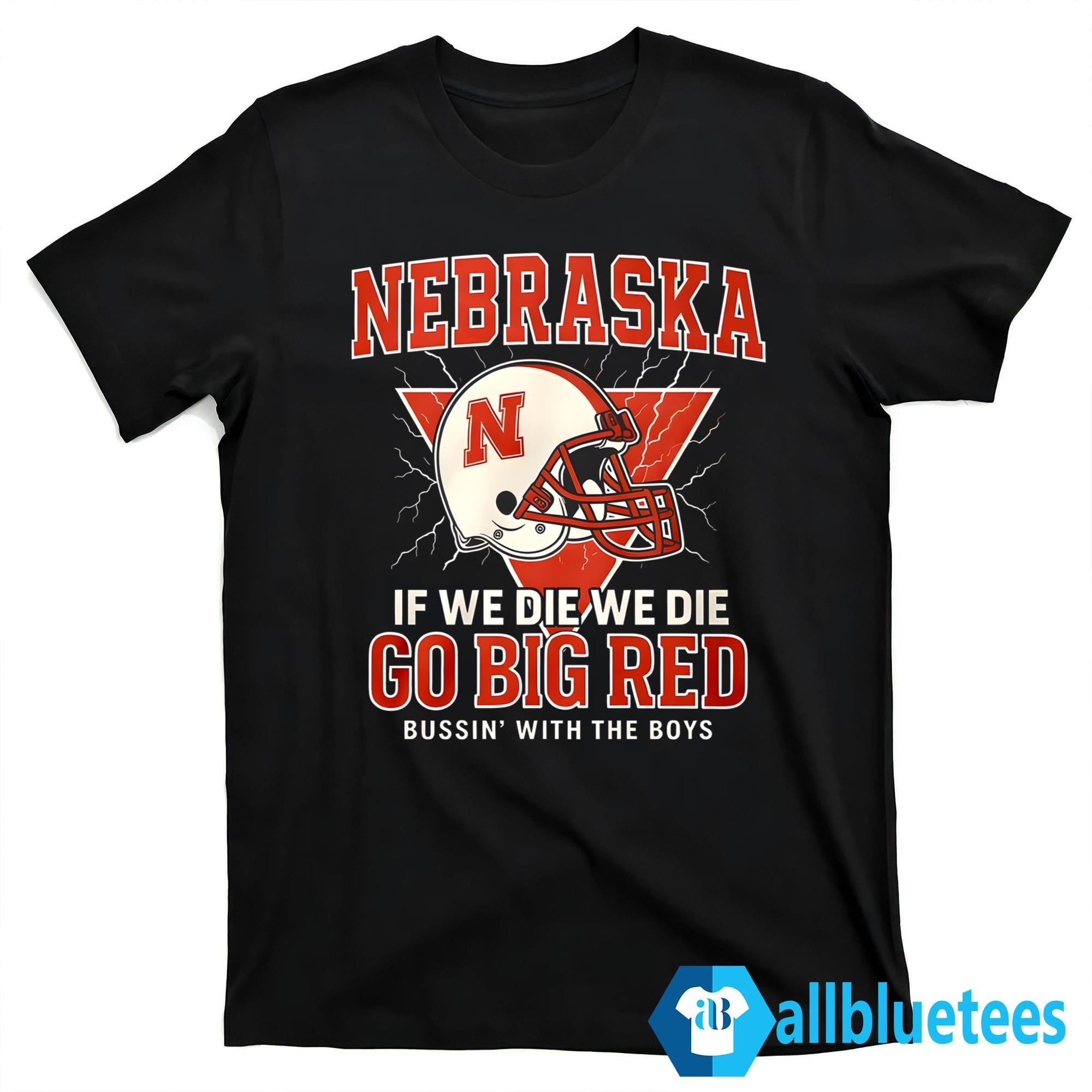 Nebraska If We Die We Die Go Big Red Shirt