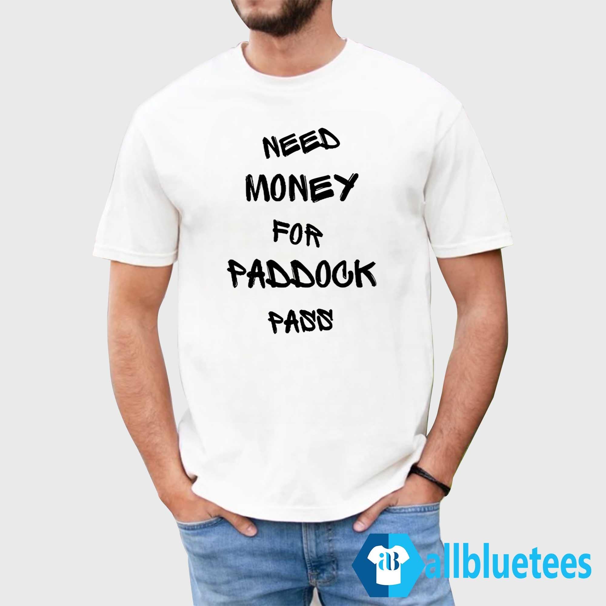 Need Money For Paddock Pass Shirt