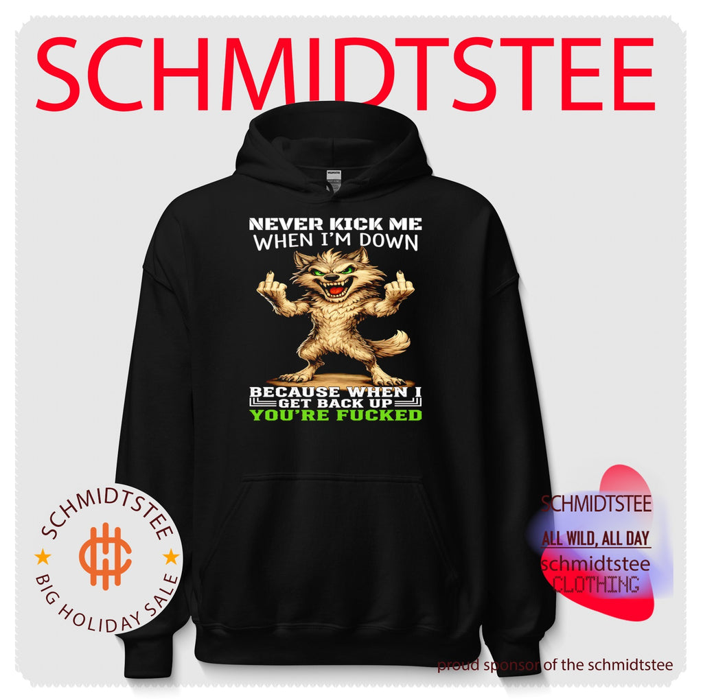 Never Kick Me When I’m Down Because When I Get Back Up You’re Fucked shirt