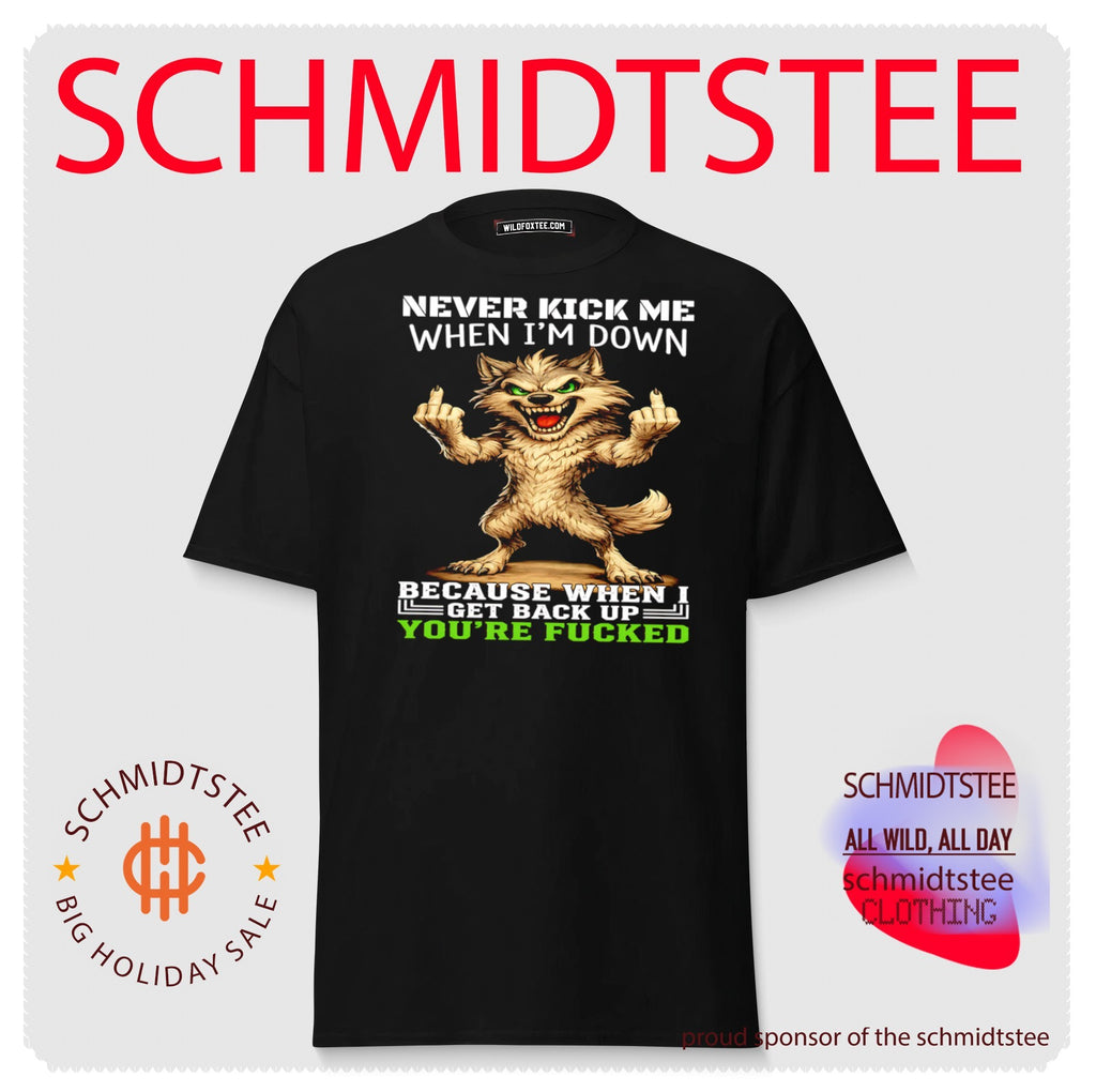 Never Kick Me When I’m Down Because When I Get Back Up You’re Fucked shirt