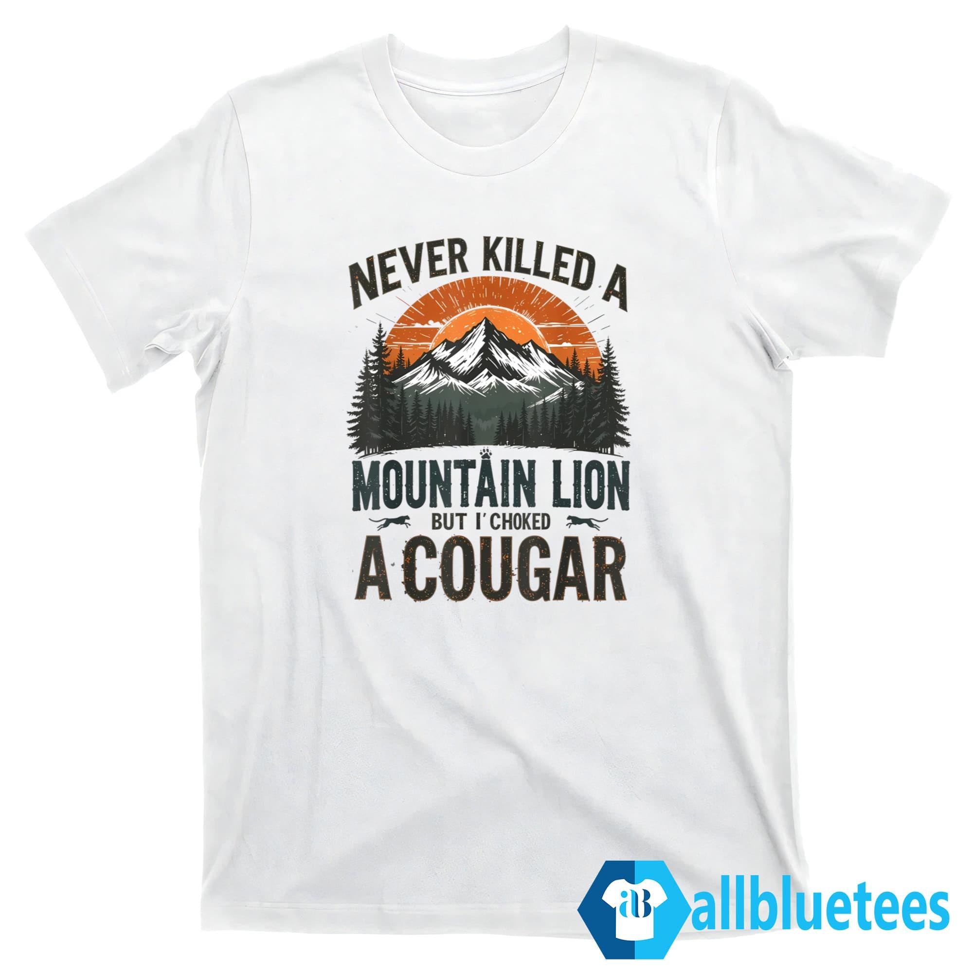 Never Killed A Mountain Lion But I’ve Choked A Cougar Shirt